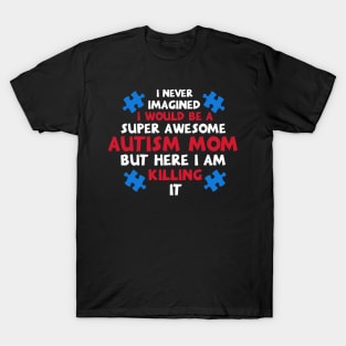 I Never Imagined I Would Be A Super Autism Mom Gifts T-Shirt